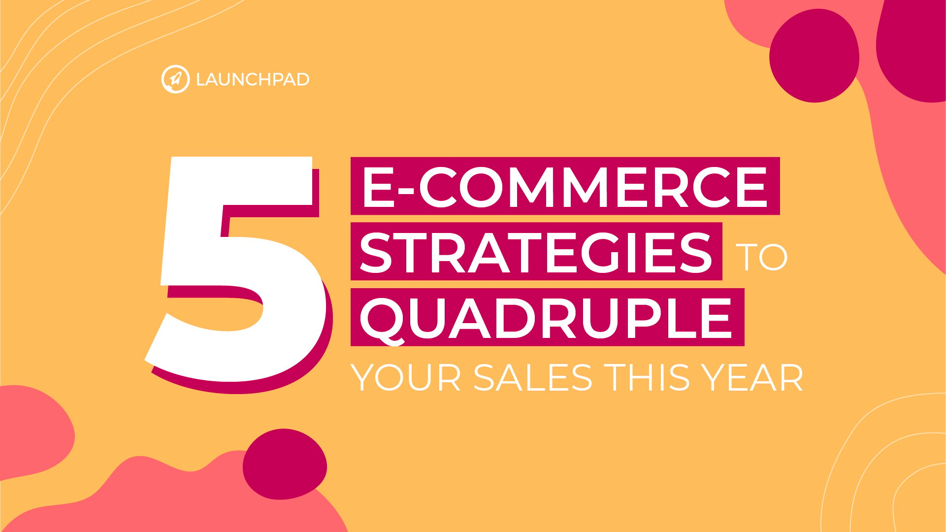 5 E-Commerce Strategies to Quadruple Your Sales This Year