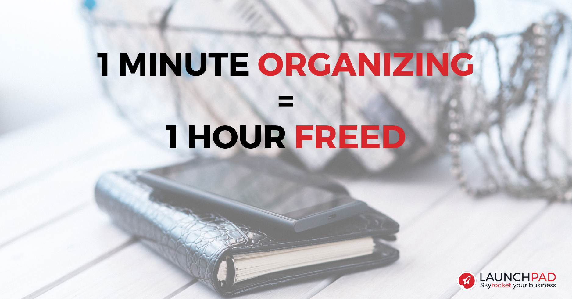 1 Minute Organizing = 1 hour freed