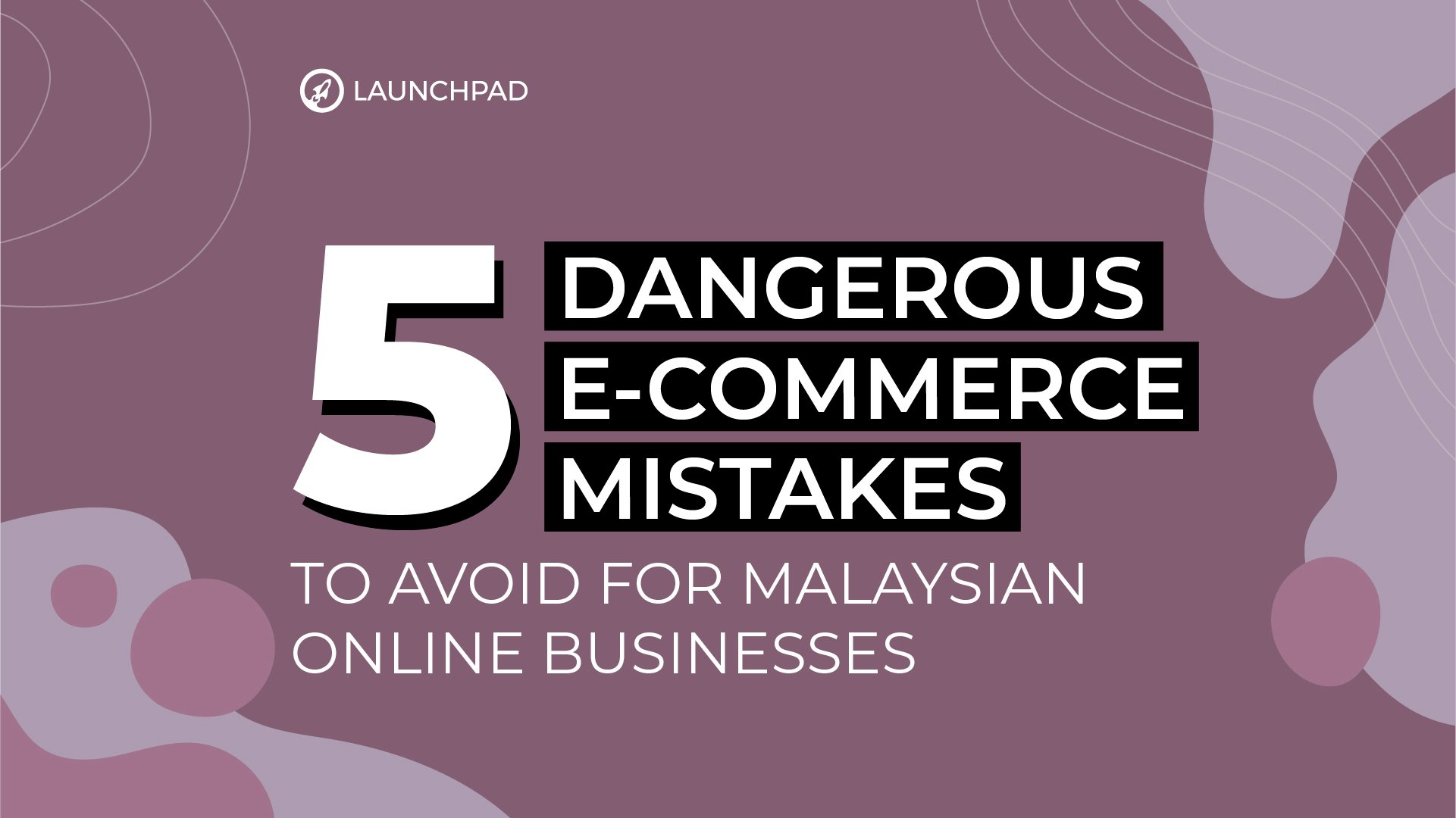 5 Dangerous e-Commerce Mistakes to Avoid for Malaysian Online Businesses